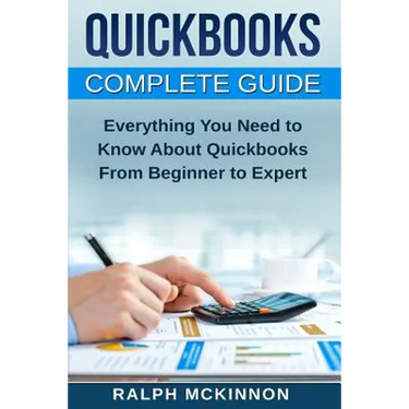 Quickbooks: The QuickBooks Complete Beginner's Guide - Learn Everything You Need To Know To Keep Your Books