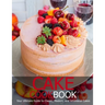 Cake Cookbook: Your Ultimate Guide to Classic, Modem, and Whimsical Cakes