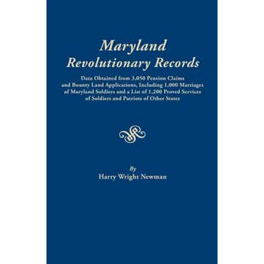 Maryland Revolutionary Records. Data Obtained from 3,050 Pension Claims and Bounty Land Applications, Including 1,000 Marriages of Maryland Soldiers a