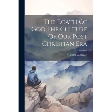 The Death Of God The Culture Of Our Post Christian Era