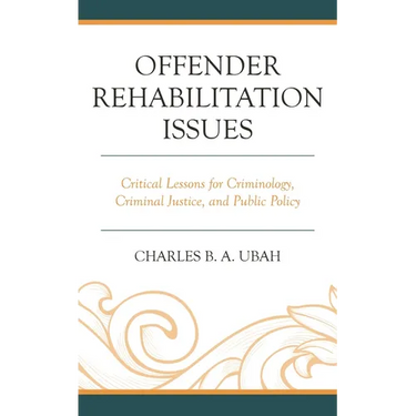 Offender Rehabilitation Issues: Critical Lessons for Criminology, Criminal Justice, and Public Policy