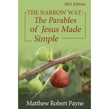 The Narrow Way: The Parables of Jesus Made Simple 2021 Edition