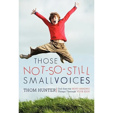 Those Not-So-Still Small Voices: God Says the Most Amazing Things Through Your Kids