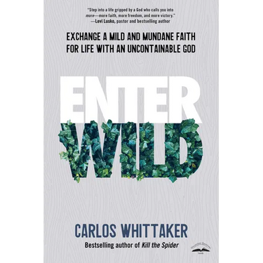 Enter Wild: Exchange a Mild and Mundane Faith for Life with an Uncontainable God