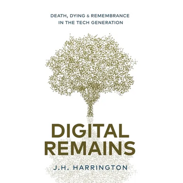 Digital Remains: Death, Dying & Remembrance in the Tech Generation