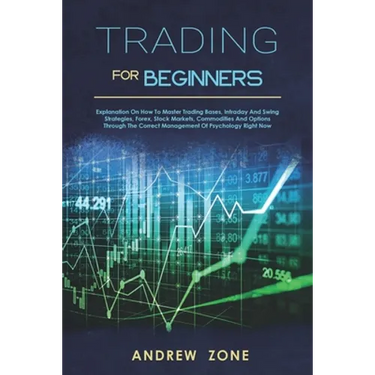 trading for beginners: explanation on how to master trading bases, intraday and swing strategies, forex, stock markets, commodities and optio