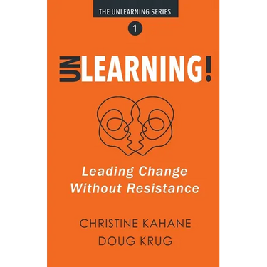 Unlearning!: Leading Change Without Resistance