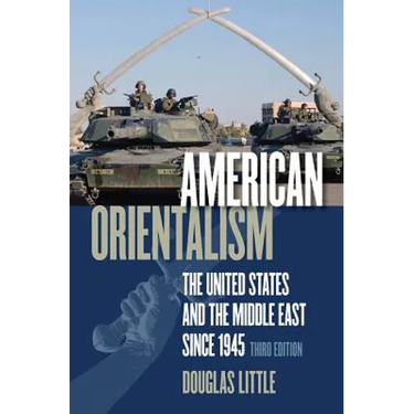 American Orientalism: The United States and the Middle East Since 1945