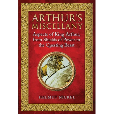 Arthur's Miscellany: Aspects of King Arthur, from Shields of Power to the Questing Beast