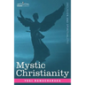 Mystic Christianity Or, the Inner Teachings of the Master