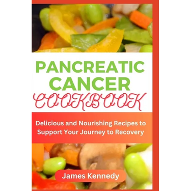 Pancreatic cancer Cookbook: Delicious and Nourishing Recipes to Support Your Journey to Recovery
