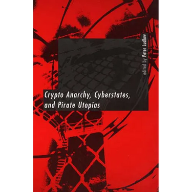Crypto Anarchy, Cyberstates, and Pirate Utopias