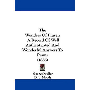 The Wonders of Prayer: A Record of Well Authenticated and Wonderful Answers to Prayer (1885)