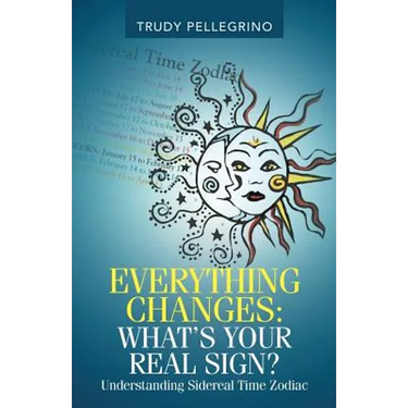 Everything Changes: What's Your Real Sign?: Understanding Sidereal Time Zodiac