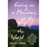 Eating on a Mountain at the End of the World: How I Found Love, Humor, and Beauty in My Quest for Ethical Food