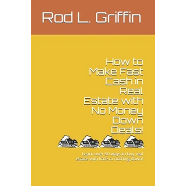 How to Make Fast Cash in Real Estate with No Money Down Deals!: Learn over 50 ways to buy real estate with little to nothing down!
