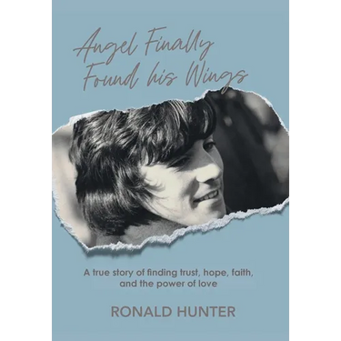 Angel Finally Found his Wings: A True Story of Finding Trust, Hope, Faith, and the Power of Love