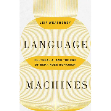 Language Machines: Cultural AI and the End of Remainder Humanism Volume 74