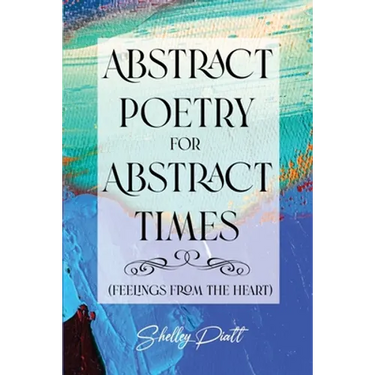 Abstract Poetry for Abstract Times: (feelings from the heart)