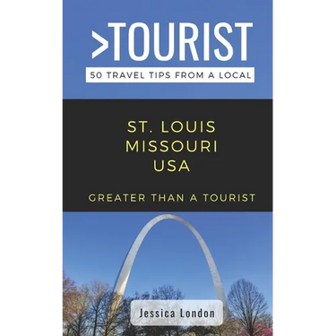 Greater Than a Tourist- St. Louis Missouri USA: 50 Travel Tips from a Local