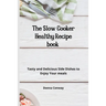The Slow Cooker Healthy Recipe book: Tasty and Delicious Side Dishes to Enjoy Your meals