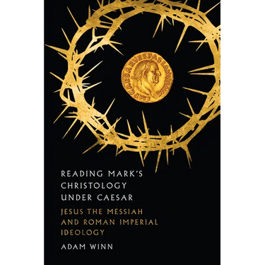 Reading Mark's Christology Under Caesar: Jesus the Messiah and Roman Imperial Ideology