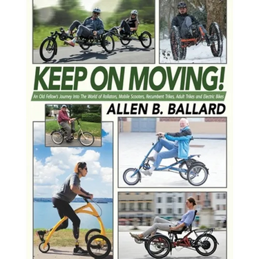 Keep on Moving!: An Old Fellow's Journey into the World of Rollators, Mobile Scooters, Recumbent Trikes, Adult Trikes and Electric Bikes