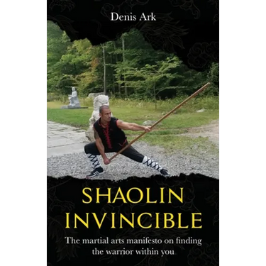 Shaolin Invincible: The martial arts manifesto on finding the warrior within you