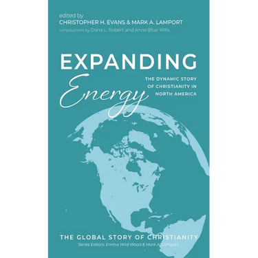Expanding Energy: The Dynamic Story of Christianity in North America