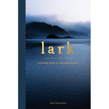 Lark: Cooking Wild in the Northwest