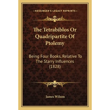 The Tetrabiblos Or Quadripartite Of Ptolemy: Being Four Books, Relative To The Starry Influences (1828)