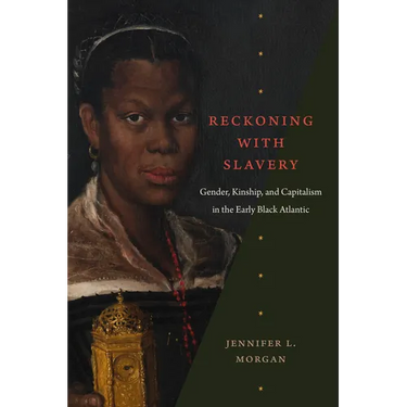 Reckoning with Slavery: Gender, Kinship, and Capitalism in the Early Black Atlantic