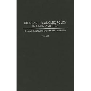 Ideas and Economic Policy in Latin America: Regional, National, and Organizational Case Studies
