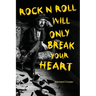 Rock N Roll Will Only Break Your Heart