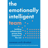 The Emotionally Intelligent Team: Building Collaborative Groups That Outperform the Rest