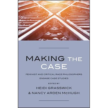 Making the Case: Feminist and Critical Race Philosophers Engage Case Studies