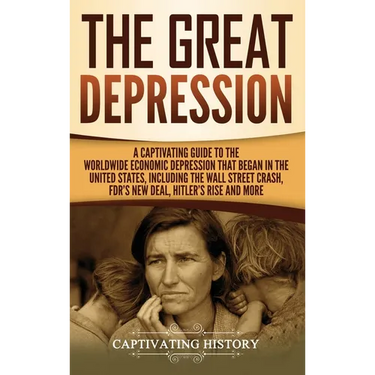 The Great Depression: A Captivating Guide to the Worldwide Economic Depression that Began in the United States, Including the Wall Street Crash, FDR's