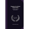 Chapters On School Supervision: A Practical Treatise On Superintendence