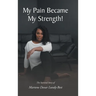 My Pain Became My Strength!: The Survival Story of Martene Devar Lundy-Best