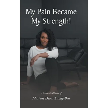 My Pain Became My Strength!: The Survival Story of Martene Devar Lundy-Best