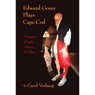 Edward Gorey Plays Cape Cod: Puppets, People, Places, & Plots