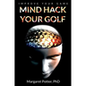 Mind Hack Your Golf: Improve Your Game