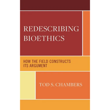 Redescribing Bioethics: How the Field Constructs Its Argument