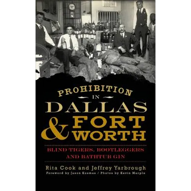Prohibition in Dallas & Fort Worth: Blind Tigers, Bootleggers and Bathtub Gin