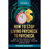 How to Stop Living Paycheck to Paycheck: How to take control of your money and your financial freedom starting today Volume 3