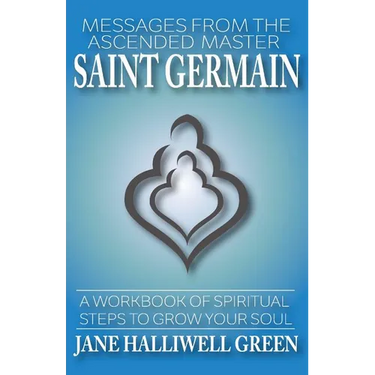 Messages from the Ascended Master Saint Germain: A Workbook of Spiritual Steps to Grow Your Soul
