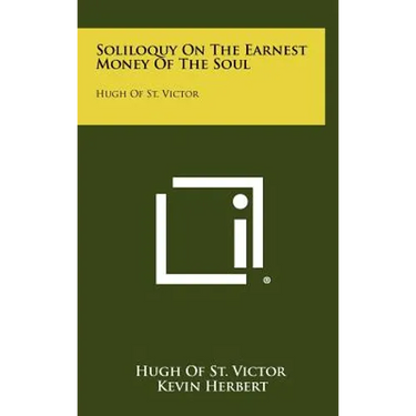 Soliloquy on the Earnest Money of the Soul: Hugh of St. Victor