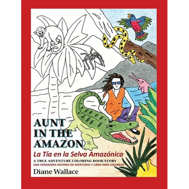Aunt in the Amazon - La Tia en la Selva Amazónica: A True Adventure Coloring Book Story - Una Verdadera Historia de Aventura y Libra para Colorar