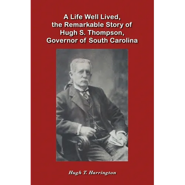 A Life Well Lived, the Remarkable Story of Hugh S. Thompson, Governor of South Carolina