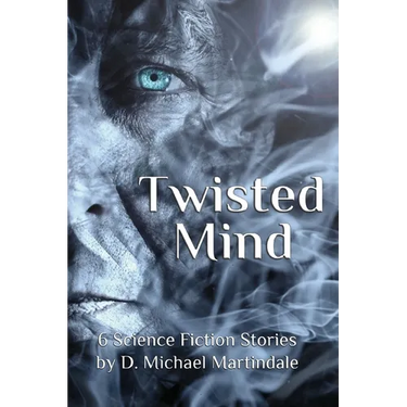 Twisted Mind: 6 Science Fiction Stories by D. Michael Martindale